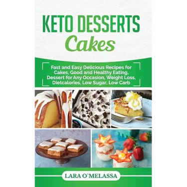 Keto Desserts Cakes: Fast and Easy Delicius Recipes for Cakes, Good and Healthy Eating, Dessert for Any Occasion, Weight Loss, Dietcalories