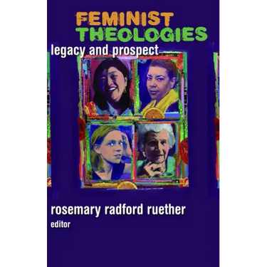Feminist Theologies: Legacy and Prospect