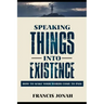 Speaking Things Into Existence: How To Make Your Words Come To Pass