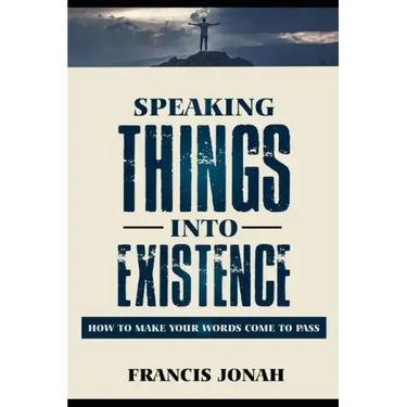 Speaking Things Into Existence: How To Make Your Words Come To Pass