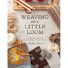 Weaving on a Little Loom: Techniques, Patterns, and Projects for Beginners