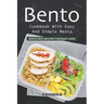 Bento Cookbook with Easy and Simple Meals: Bento Box Recipes for Busy Lives