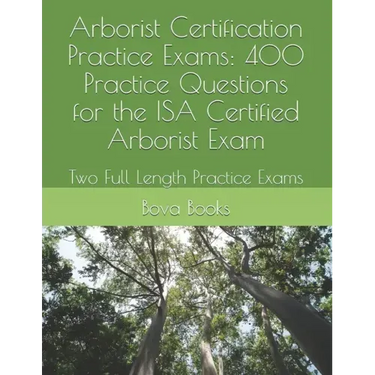 Arborist Certification Practice Exams: 400 Practice Questions for the ISA Certified Arborist Exam: Two Full Length Practice Exams