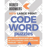 Bored Boomers New Large Print Codeword Puzzles: Keep your Brain Busy with 60 Challenging Code-Cracking Puzzles - Vol. 1