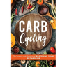 Carb Cycling: The Science and Practice of Mastering Your Metabolism