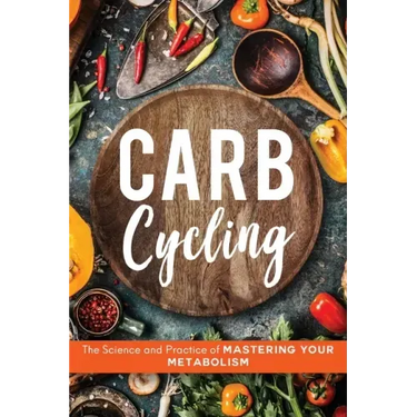 Carb Cycling: The Science and Practice of Mastering Your Metabolism