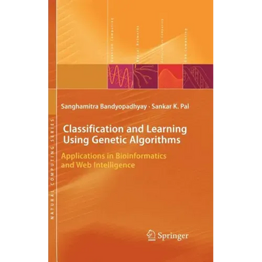 Classification and Learning Using Genetic Algorithms: Applications in Bioinformatics and Web Intelligence