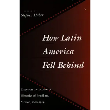 How Latin America Fell Behind: Essays on the Economic Histories of Brazil and Mexico