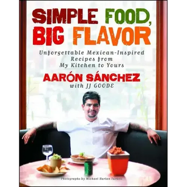 Simple Food, Big Flavor: Unforgettable Mexican-Inspired Recipes from My Kitchen to Yours
