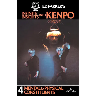Ed Parker's Infinite Insights Into Kenpo: Mental & Physical Constituents
