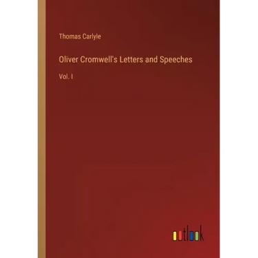 Oliver Cromwell's Letters and Speeches: Vol. I