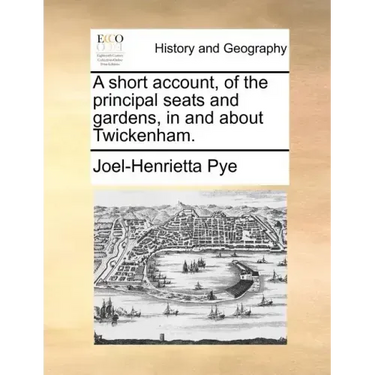 A Short Account, of the Principal Seats and Gardens, in and about Twickenham.
