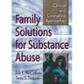 Family Solutions for Substance Abuse: Clinical and Counseling Approaches