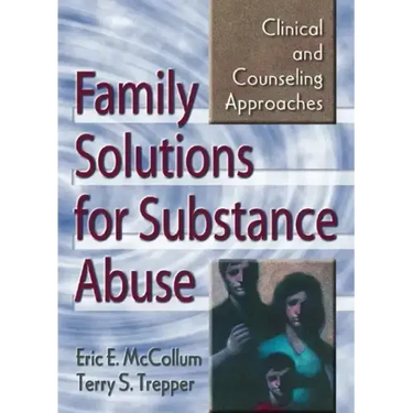 Family Solutions for Substance Abuse: Clinical and Counseling Approaches