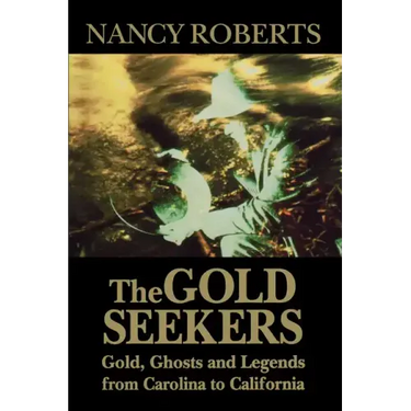 The Gold Seekers: Gold, Ghosts and Legends from Carolina to California