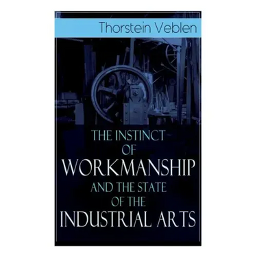 The Instinct of Workmanship and the State of the Industrial Arts