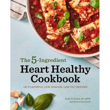 The 5-Ingredient Heart Healthy Cookbook: 101 Flavorful Low-Sodium, Low-Fat Recipes