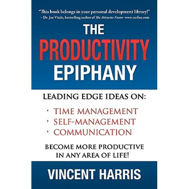The Productivity Epiphany: Leading Edge Ideas on Time Management, Self Management, Communication and Becoming More Productive in Any Area of Life