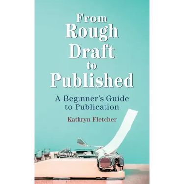 From Rough Draft to Published: A Beginners Guide to Publication