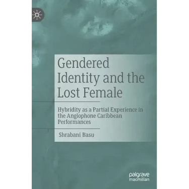 Gendered Identity and the Lost Female: Hybridity as a Partial Experience in the Anglophone Caribbean Performances