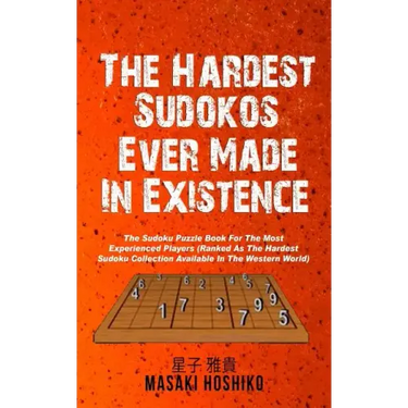 The Hardest Sudokos In Existence: The Sudoku Puzzle Book For The Most Experienced Players (Ranked As The Hardest Sudoku Collection Available In The We