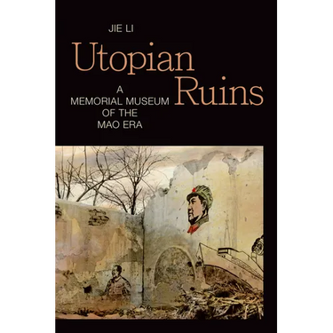 Utopian Ruins: A Memorial Museum of the Mao Era