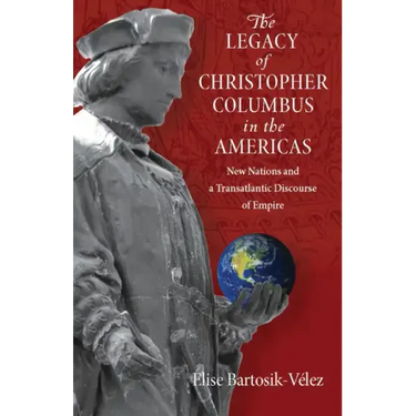 The Legacy of Christopher Columbus in the Americas: New Nations and a Transatlantic Discourse of Empire