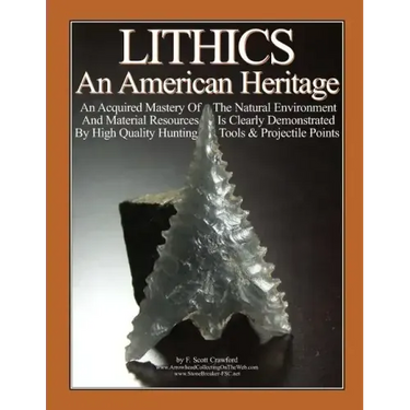 LITHICS An American Heritage: An Acquired Mastery Of The Natural Environment And Material Resources Is Clearly Demonstrated By High Quality Hunting