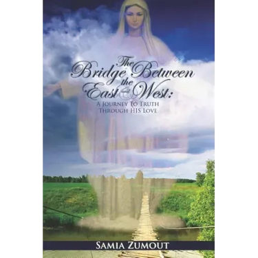 The Bridge Between the East and West: A Journey to Truth through His Love - 3rd Edition