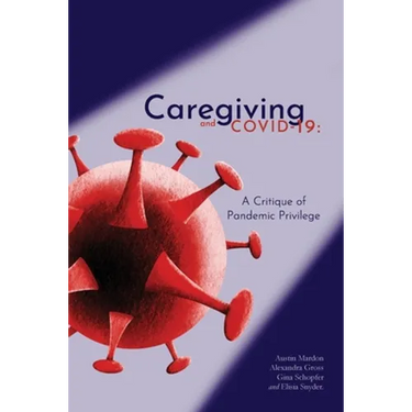 Caregiving and COVID-19: A Critique of Pandemic Privilege