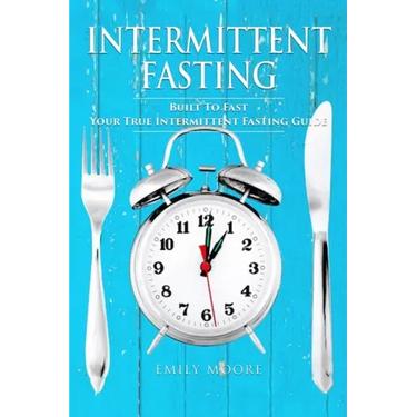 Intermittent Fasting: Built To Fast. Your True Intermittent Fasting Guide