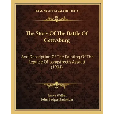 The Story Of The Battle Of Gettysburg: And Description Of The Painting Of The Repulse Of Longstreet's Assault (1904)