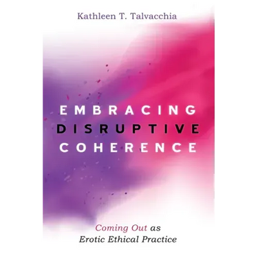 Embracing Disruptive Coherence: Coming Out as Erotic Ethical Practice