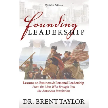 Founding Leadership: Lessons on Business and Personal Leadership from the Men Who Brought You the American Revolution