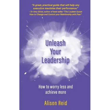 Unleash Your Leadership: How to worry less and achieve more