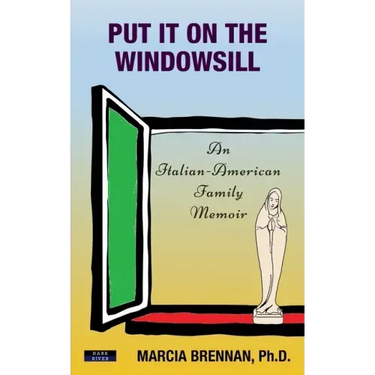 Put It On The Windowsill: An Italian-American Family Memoir