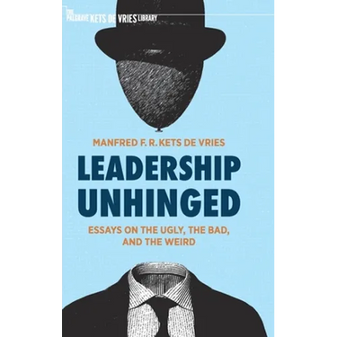 Leadership Unhinged: Essays on the Ugly, the Bad, and the Weird