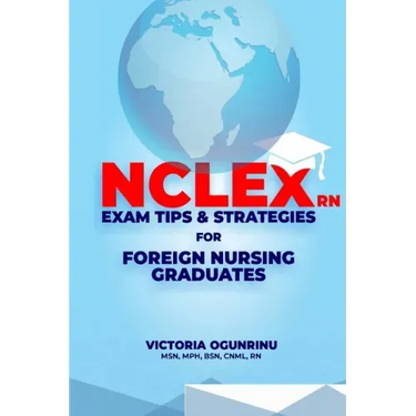 Nclex-RN Exam Tips & Strategies for Foreign Nursing Graduates: Pass NCLEX at 1st Attempt