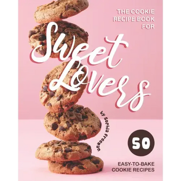 The Cookie Recipe Book for Sweet Lovers: 50 Easy-to-Bake Cookie Recipes