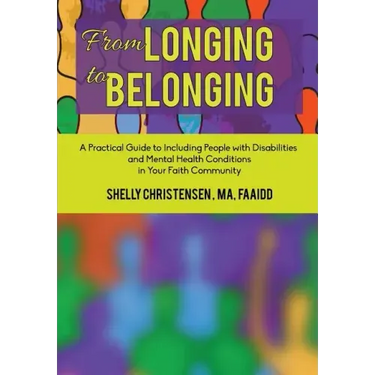 From Longing to Belonging: A Practical Guide to Including People with Disabilities and Mental Health Conditions in Your Faith Community