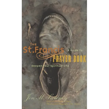 The St. Francis Prayer Book: A Guide to Deepen Your Spiritual Life
