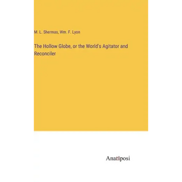 The Hollow Globe, or the World's Agitator and Reconciler