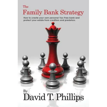 The Family Bank Strategy: How to create your own personal Tax-Free bank and protect your estate from creditors and predators