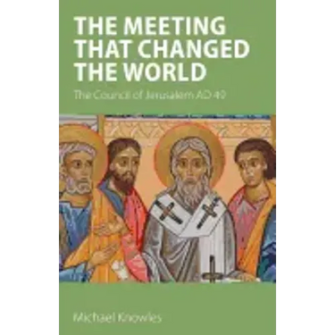 The Meeting that Changed the World: The Council of Jerusalem AD 49