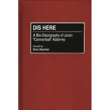 Dis Here: A Bio-Discography of Julian Cannonball Adderley