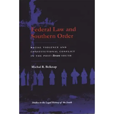 Federal Law and Southern Order: Racial Violence and Constitutional Conflict in the Post-Brown South