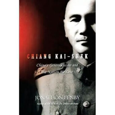 Chiang Kai Shek: China's Generalissimo and the Nation He Lost