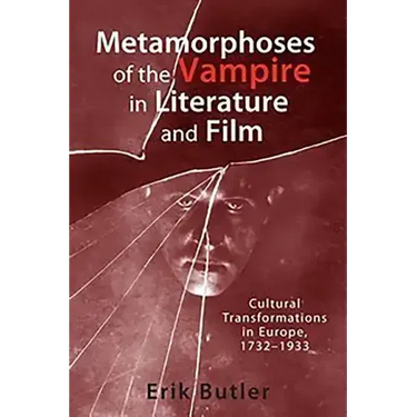 Metamorphoses of the Vampire in Literature and Film: Cultural Transformations in Europe, 1732-1933