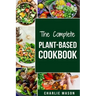 The Complete Plant-Based Cookbook: Plant Based Cookbook Whole Food Plant Based Cookbook