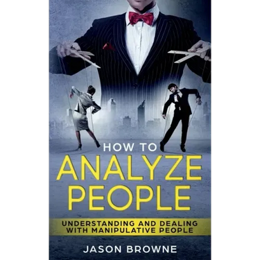 How To Analyze People: Understanding And Dealing With Manipulative People